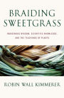 Braiding Sweetgrass: Indigenous Wisdom, Scientific Knowledge and the Teachings of Plants