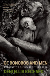 Title: Of Bonobos and Men: A Journey to the Heart of the Congo, Author: Deni Ellis Bechard