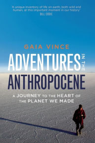 Title: Adventures in the Anthropocene: A Journey to the Heart of the Planet We Made, Author: Gaia Vince