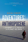 Adventures in the Anthropocene: A Journey to the Heart of the Planet We Made