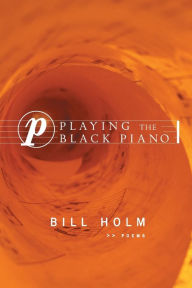 Title: Playing the Black Piano: Poems, Author: Bill Holm