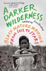 Title: A Darker Wilderness: Black Nature Writing from Soil to Stars, Author: Eric Sharkey