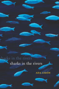 Title: Sharks in the Rivers, Author: Ada Limón