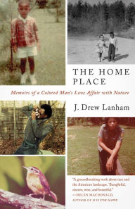 Title: The Home Place: Memoirs of a Colored Man's Love Affair with Nature, Author: J. Drew Lanham