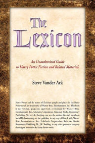 Title: The Lexicon: An Unauthorized Guide to Harry Potter Fiction and Related Materials, Author: Steve Vander Ark