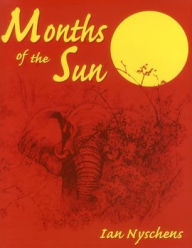 Title: Months of the Sun: Forty Years of Elephant Hunting in the Zambezi Valley, Author: Ian Nyschens