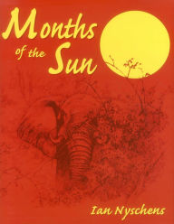 Title: Months of the Sun: Forty Years of Elephant Hunting in the Zambezi Valley, Author: Ian Nyschens