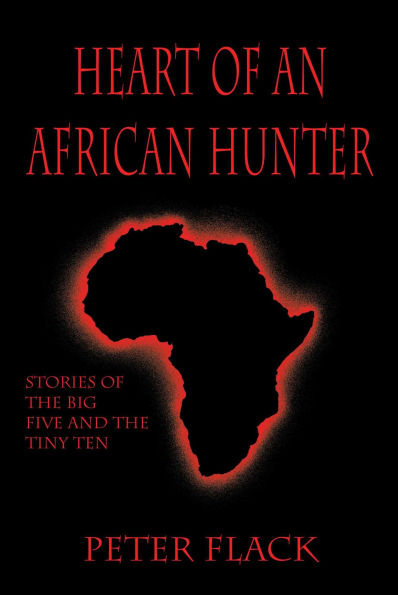 Heart of an African Hunter: Stories on the Big Five and Tiny Ten