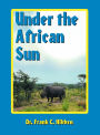 Under the African Sun: Forty-Eight Years of Hunting the African Continent