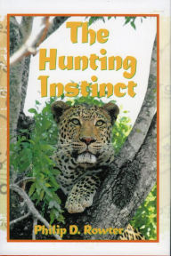 Title: The Hunting Instinct: Safari Chronicles on Hunting Game Conservation, and Management in the Republic of South Africa and Namibia 1990-1998, Author: Philip Rowter