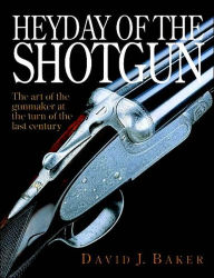 Title: Heyday of the Shotgun: The Art of the Gunmaker at the Turn of the Century, Author: David Baker