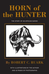 Title: Horn of the Hunter: The Story of an African Safari, Author: Robert C. Ruark