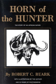 Title: Horn of the Hunter: The Story of an African Safari, Author: Robert Ruark