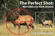 Title: The Perfect Shot, North America: Shot Placement for North American Big Game, Author: Craig Boddington