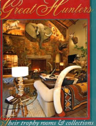 Title: Great Hunters: Their Trophy Rooms and Collections, Author: Safari Press