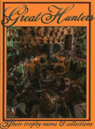 Title: Great Hunters: Their Trophy Rooms and Collections, Author: Safari Press