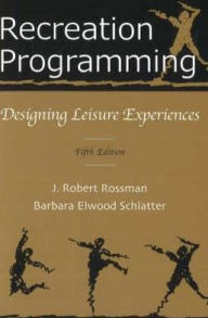 Title: Recreation Programming: Designing Leisure Experiences / Edition 5, Author: J. Robert Rossman