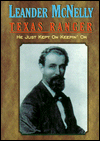 Leander McNelly, Texas Ranger: The Story of a Courageous American Winning Battles with War, Terrorism and Bureacratic Red Tape, while Losing His Battle with Illness