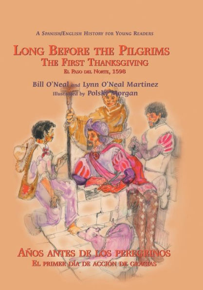 Long Before the Pilgrims/Anos Antes de Los Peregrinos: The First Thanksgiving, El Paso del Norte, 1598/El Primer Dia de Accion de Gracias, El Paso del