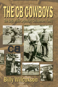Title: The CB Cowboys: The Saga of the Legendary Christensen Family, Author: Billy Wilcoxson