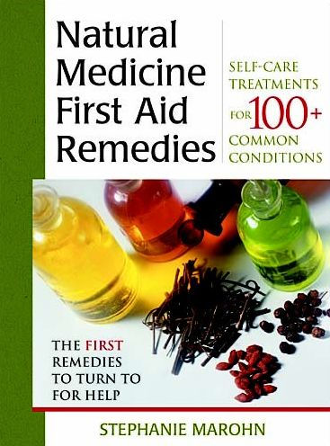 The Natural Medicine First Aid Remedies: Self-Care Treatments for 100+ Common Conditions