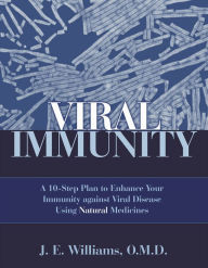 Title: Viral Immunity: A 10-Step Plan to Enhance Your Immunity against Viral Disease Using Natural Medicines, Author: J. E. Williams