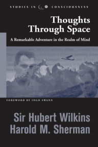 Title: Thoughts through Space: A Remarkable Adventure in the Realm of Mind, Author: Sir Hubert Wilkins