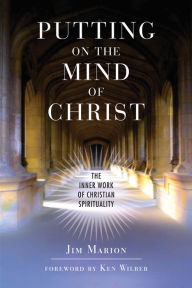 Title: Putting on the Mind of Christ: The Inner Work of Christian Spirituality, Author: Jim Marion