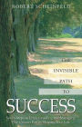 Invisible Path to Success: Seven Steps to Understanding and Managing the Unseen Forces Shaping Your Life