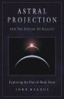 Astral Projection and the Nature of Reality: Exploring the Out-of-Body State