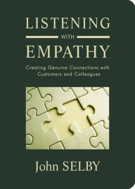 Title: Listening with Empathy: Creating Genuine Connections with Customers and Colleagues, Author: John Selby