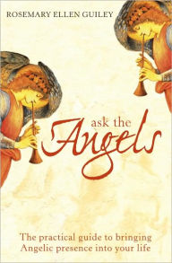 Ask the Angels: The Practical Guide to Bringing Angelic Presence into Your Life