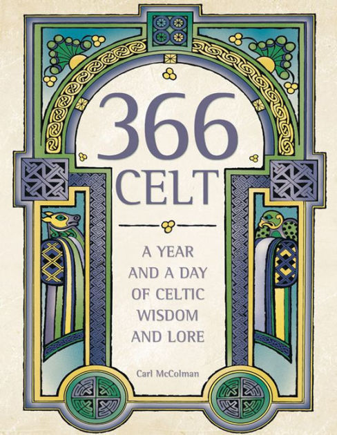 366 Celt A Year And A Day Of Celtic Wisdom And Lore By Carl Mccolman Paperback Barnes Noble