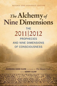 Title: The Alchemy of Nine Dimensions: The 2011/2012 Prophecies and Nine Dimensions of Consciousness, Author: Barbara Hand Clow