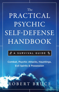 Title: The Practical Psychic Self-Defense Handbook: A Survival Guide, Author: Robert Bruce