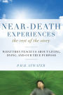 Near-Death Experiences, The Rest of the Story: What They Teach Us About Living and Dying and Our True Purpose