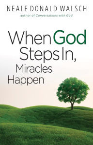 Title: When God Steps In, Miracles Happen, Author: Neale Donald Walsch