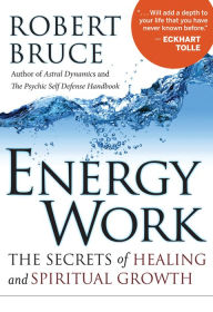 Title: Energy Work: The Secrets of Healing and Spiritual Growth, Author: Robert Bruce