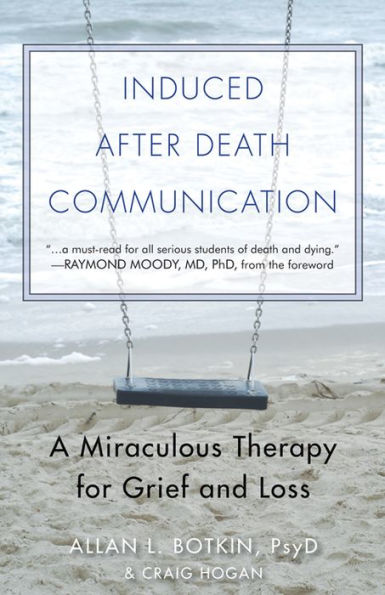 Induced After Death Communication: A Miraculous Therapy for Grief and Loss