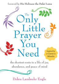 Title: The Only Little Prayer You Need: The Shortest Route to a Life of Joy, Abundance, and Peace of Mind, Author: Debra Landwehr Engle