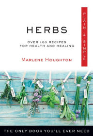 Title: Herbs Plain & Simple: The Only Book You'll Ever Need, Author: Marlene Houghton PhD