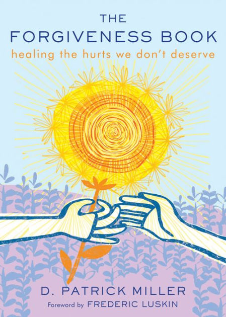 The Forgiveness Book: Healing the Hurts We Don't Deserve - D Patrick Miller