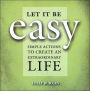 Let It Be Easy: Simple Actions to Create an Extraordinary Life