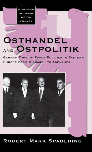 Osthandel and Ostpolitik: German Foreign Trade Policies in Eastern Europe from Bismarck to Adenauer