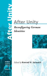 Title: After Unity: Reconfiguring German Identities / Edition 1, Author: Konrad Jarausch