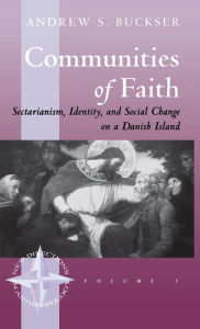 Title: Communities of Faith: Sectarianism, Identity, and Social Change on a Danish Island / Edition 1, Author: Andrew S. Buckser