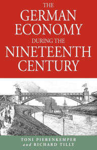 Title: The German Economy During the Nineteenth Century, Author: Toni  Pierenkemper