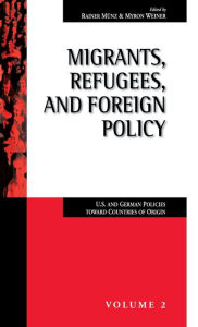 Title: Migrants, Refugees, and Foreign Policy: U.S. and German Policies Toward Countries of Origin / Edition 1, Author: Rainer M nz