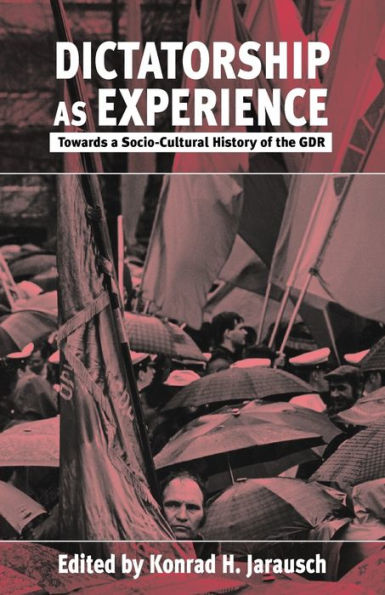 Dictatorship as Experience: Towards a Socio-Cultural History of the GDR / Edition 1