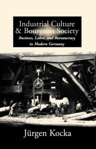 Title: Industrial Culture and Bourgeois Society in Modern Germany, Author: J rgen Kocka